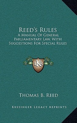 Reed's Rules: A Manual Of General Parliamentary Law, With Suggestions For Special Rules