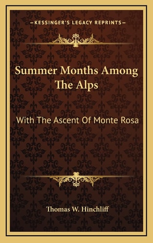 Summer Months Among The Alps: With The Ascent Of Monte Rosa