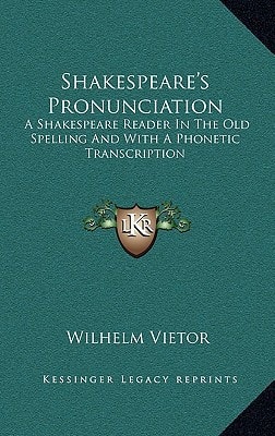 Shakespeare's Pronunciation: A Shakespeare Reader In The Old Spelling And With A Phonetic Transcription