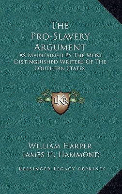 The Pro-Slavery Argument: As Maintained By The Most Distinguished Writers Of The Southern States