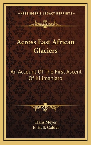 Across East African Glaciers: An Account Of The First Ascent Of Kilimanjaro