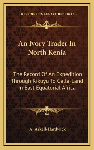 An Ivory Trader In North Kenia: The Record Of An Expedition Through Kikuyu To Galla-Land In East Equatorial Africa