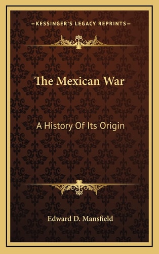 The Mexican War: A History Of Its Origin
