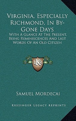 Virginia, Especially Richmond, In By-Gone Days: With A Glance At The Present, Being Reminiscences And Last Words Of An Old Citizen