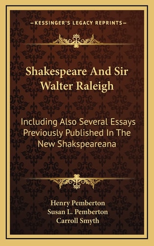 Shakespeare And Sir Walter Raleigh: Including Also Several Essays Previously Published In The New Shakspeareana