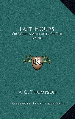 Last Hours: Or Words And Acts Of The Dying