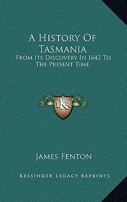 A History Of Tasmania: From Its Discovery In 1642 To The Present Time