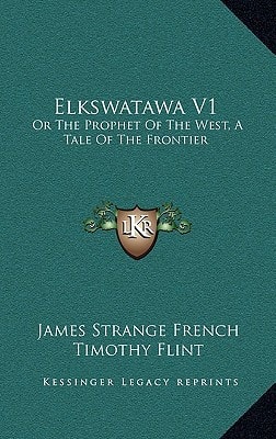 Elkswatawa V1: Or The Prophet Of The West, A Tale Of The Frontier