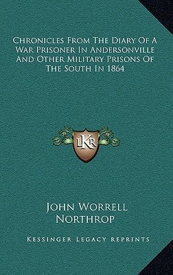 Chronicles From The Diary Of A War Prisoner In Andersonville And Other Military Prisons Of The South In 1864