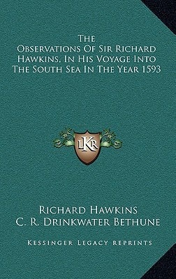 The Observations Of Sir Richard Hawkins, In His Voyage Into The South Sea In The Year 1593