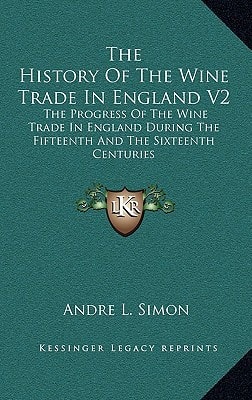 The History Of The Wine Trade In England V2: The Progress Of The Wine Trade In England During The Fifteenth And The Sixteenth Centuries