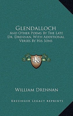 Glendalloch: And Other Poems By The Late Dr. Drennan, With Additional Verses By His Sons