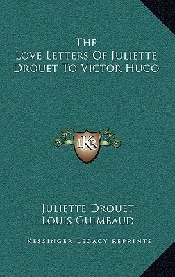The Love Letters Of Juliette Drouet To Victor Hugo