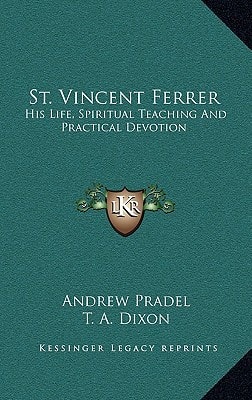 St. Vincent Ferrer: His Life, Spiritual Teaching And Practical Devotion