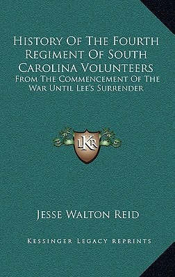 History Of The Fourth Regiment Of South Carolina Volunteers: From The Commencement Of The War Until Lee's Surrender