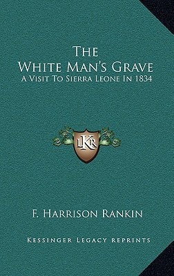 The White Man's Grave: A Visit To Sierra Leone In 1834