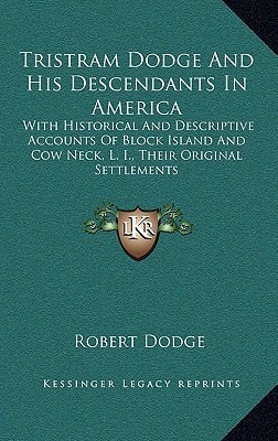 Tristram Dodge And His Descendants In America: With Historical And Descriptive Accounts Of Block Island And Cow Neck, L. I., Their Original Settlements