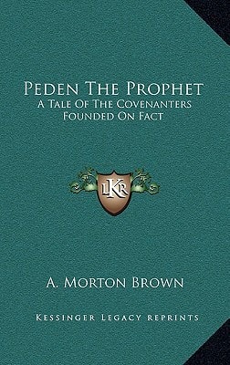 Peden The Prophet: A Tale Of The Covenanters Founded On Fact