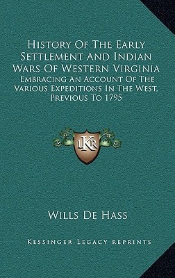 History Of The Early Settlement And Indian Wars Of Western Virginia: Embracing An Account Of The Various Expeditions In The West, Previous To 1795