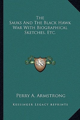 The Sauks And The Black Hawk War With Biographical Sketches, Etc.