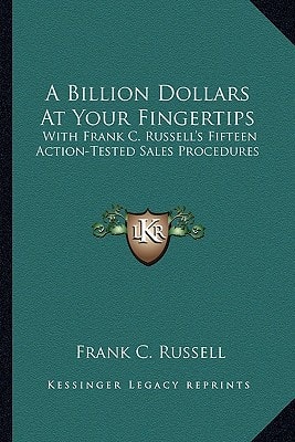 A Billion Dollars At Your Fingertips: With Frank C. Russell's Fifteen Action-Tested Sales Procedures