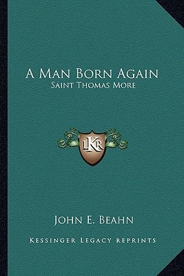 A Man Born Again: Saint Thomas More