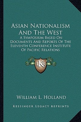 Asian Nationalism And The West: A Symposium Based On Documents And Reports Of The Eleventh Conference Institute Of Pacific Relations