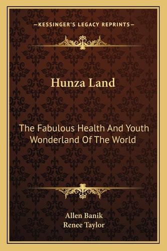 Hunza Land: The Fabulous Health And Youth Wonderland Of The World