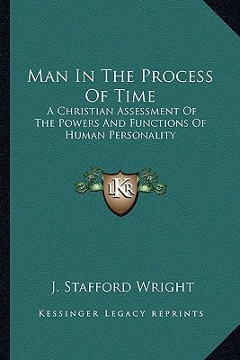 Man In The Process Of Time: A Christian Assessment Of The Powers And Functions Of Human Personality