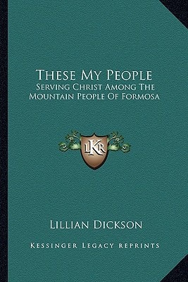 These My People: Serving Christ Among The Mountain People Of Formosa
