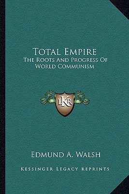 Total Empire: The Roots And Progress Of World Communism