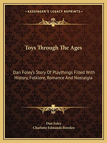 Toys Through The Ages: Dan Foley's Story Of Playthings Filled With History, Folklore, Romance And Nostalgia