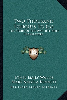 Two Thousand Tongues To Go: The Story Of The Wycliffe Bible Translators
