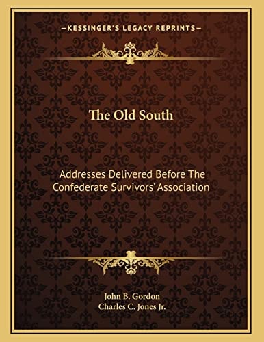 The Old South: Addresses Delivered Before The Confederate Survivors' Association