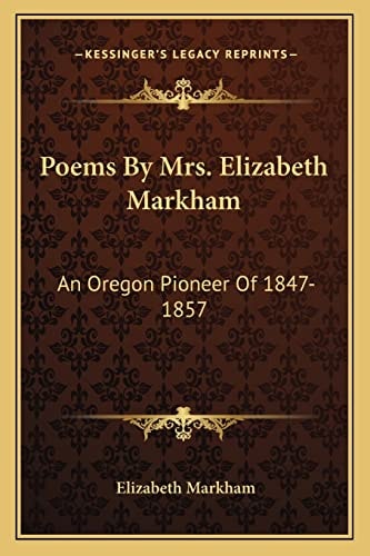 Poems By Mrs. Elizabeth Markham: An Oregon Pioneer Of 1847-1857