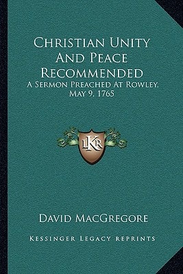 Christian Unity And Peace Recommended: A Sermon Preached At Rowley, May 9, 1765