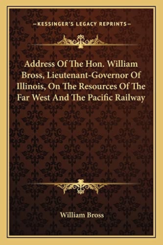 Address Of The Hon. William Bross, Lieutenant-Governor Of Illinois, On The Resources Of The Far West And The Pacific Railway