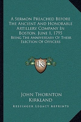 A Sermon Preached Before The Ancient And Honorable Artillery Company In Boston, June 1, 1795: Being The Anniversary Of Their Election Of Officers
