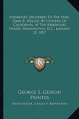 Addresses Delivered To The Hon. John B. Weller, By Citizens Of California, At The Kirkwood House, Washington, D.C., January 22, 1857