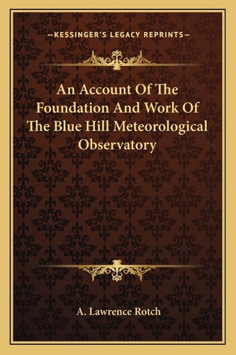 An Account Of The Foundation And Work Of The Blue Hill Meteorological Observatory
