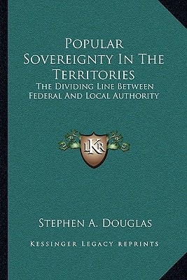 Popular Sovereignty In The Territories: The Dividing Line Between Federal And Local Authority