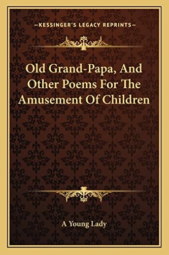 Old Grand-Papa, And Other Poems For The Amusement Of Children