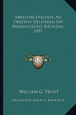 Abraham Lincoln; An Oration Delivered On Washington's Birthday, 1891