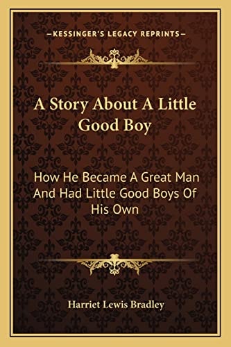 A Story About A Little Good Boy: How He Became A Great Man And Had Little Good Boys Of His Own
