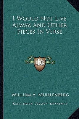 I Would Not Live Alway, And Other Pieces In Verse
