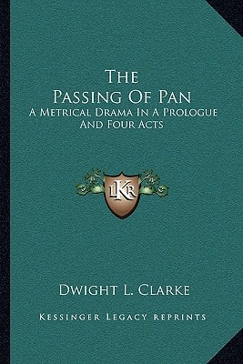 The Passing Of Pan: A Metrical Drama In A Prologue And Four Acts