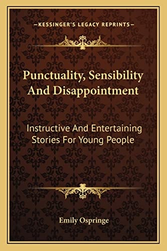 Punctuality, Sensibility And Disappointment: Instructive And Entertaining Stories For Young People