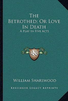 The Betrothed; Or Love In Death: A Play In Five Acts