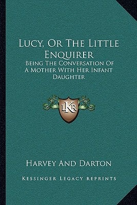 Lucy, Or The Little Enquirer: Being The Conversation Of A Mother With Her Infant Daughter