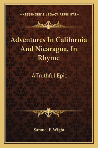 Adventures In California And Nicaragua, In Rhyme: A Truthful Epic